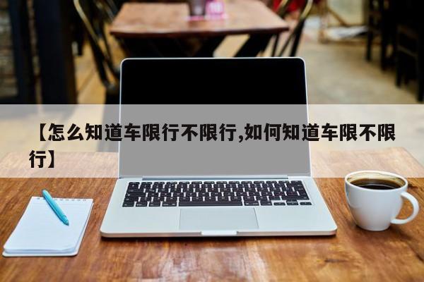 【怎么知道车限行不限行,如何知道车限不限行】