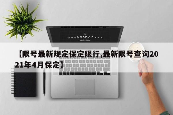 【限号最新规定保定限行,最新限号查询2021年4月保定】