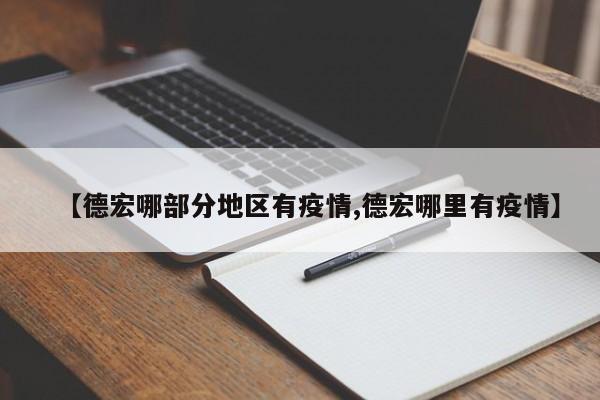 【德宏哪部分地区有疫情,德宏哪里有疫情】