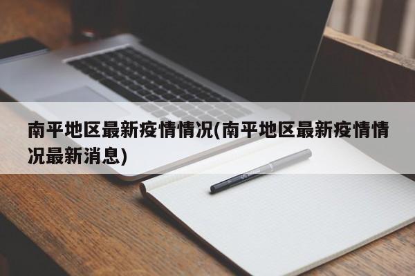 南平地区最新疫情情况(南平地区最新疫情情况最新消息)