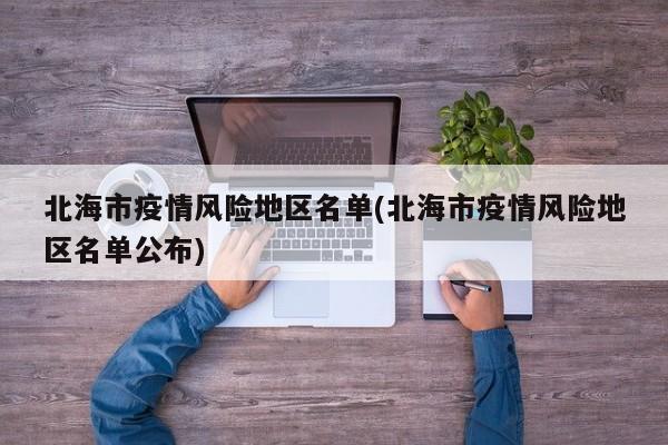 北海市疫情风险地区名单(北海市疫情风险地区名单公布)