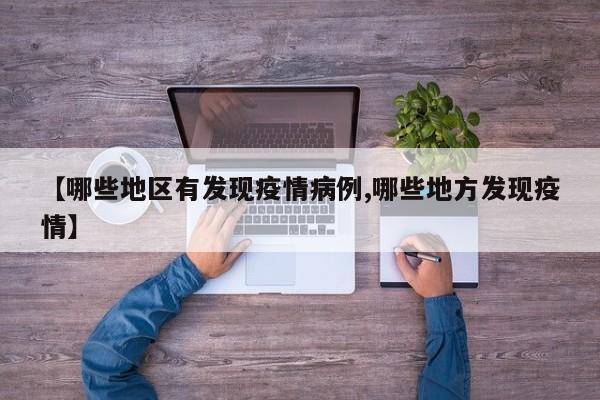 【哪些地区有发现疫情病例,哪些地方发现疫情】