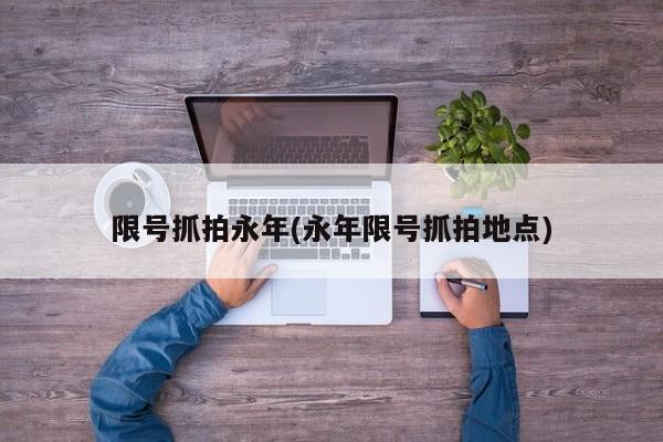 限号抓拍永年(永年限号抓拍地点)