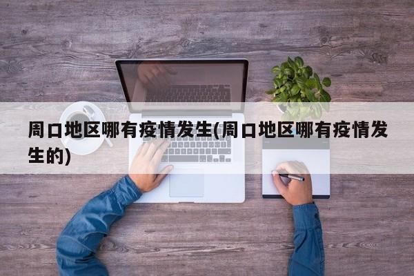 周口地区哪有疫情发生(周口地区哪有疫情发生的)