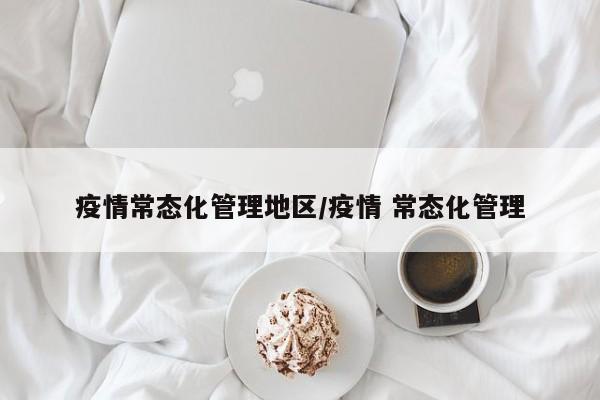疫情常态化管理地区/疫情 常态化管理