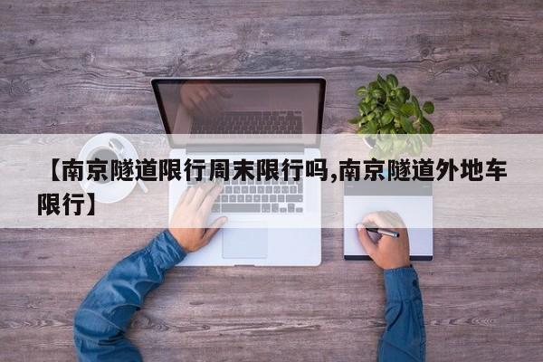 【南京隧道限行周末限行吗,南京隧道外地车限行】