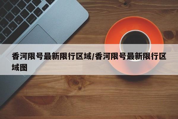 香河限号最新限行区域/香河限号最新限行区域图