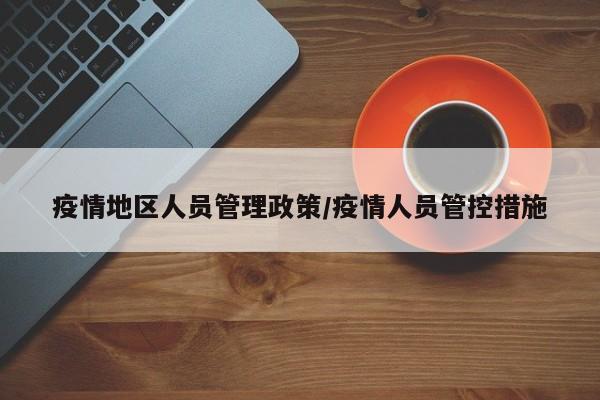 疫情地区人员管理政策/疫情人员管控措施