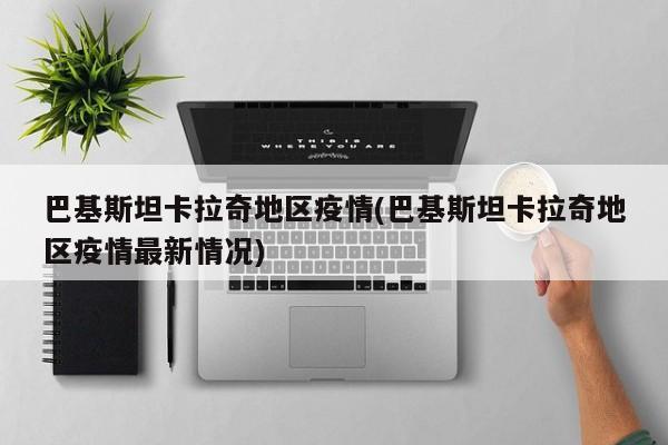 巴基斯坦卡拉奇地区疫情(巴基斯坦卡拉奇地区疫情最新情况)