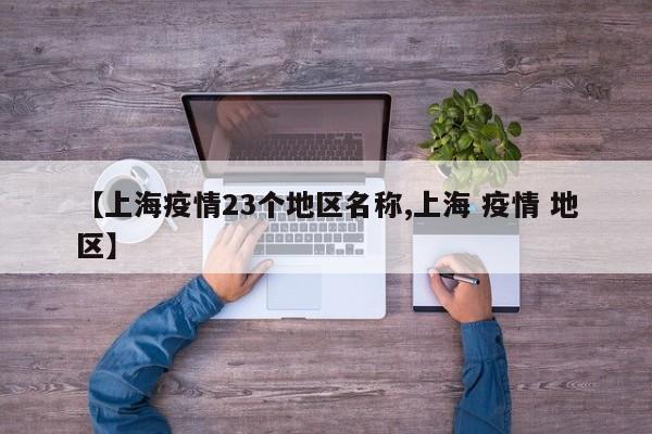 【上海疫情23个地区名称,上海 疫情 地区】
