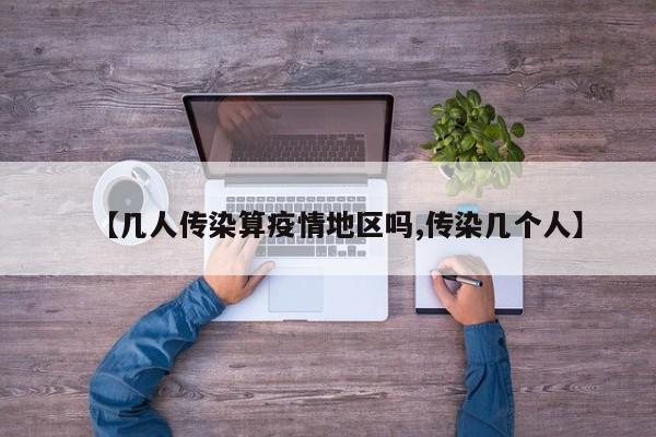 【几人传染算疫情地区吗,传染几个人】