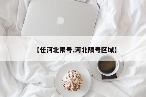 【任河北限号,河北限号区域】