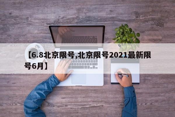 【6.8北京限号,北京限号2021最新限号6月】