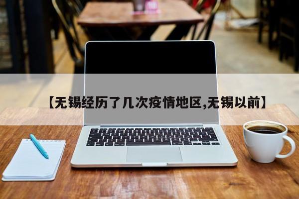 【无锡经历了几次疫情地区,无锡以前】