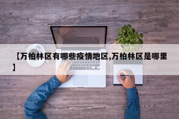 【万柏林区有哪些疫情地区,万柏林区是哪里】