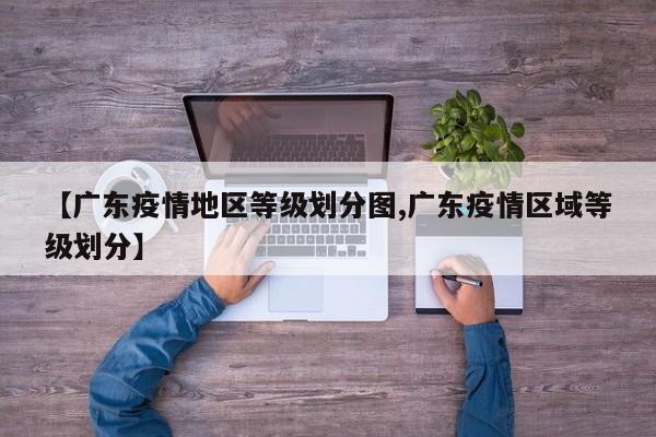 【广东疫情地区等级划分图,广东疫情区域等级划分】