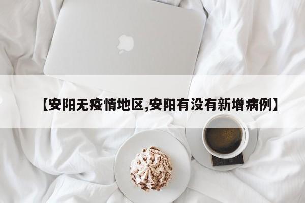 【安阳无疫情地区,安阳有没有新增病例】