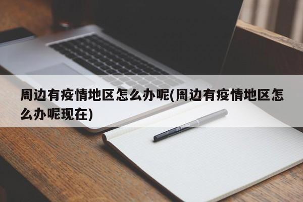 周边有疫情地区怎么办呢(周边有疫情地区怎么办呢现在)