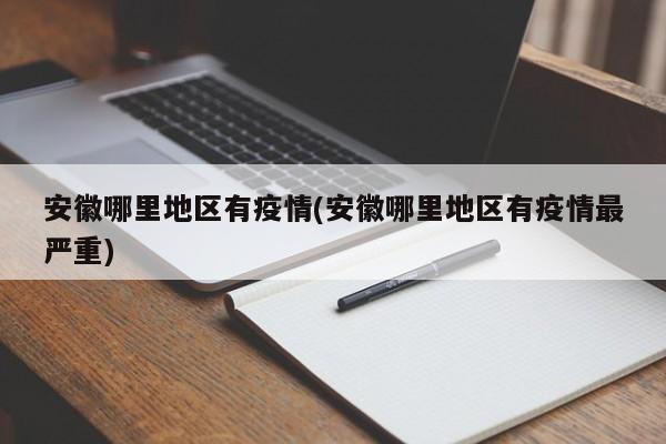 安徽哪里地区有疫情(安徽哪里地区有疫情最严重)