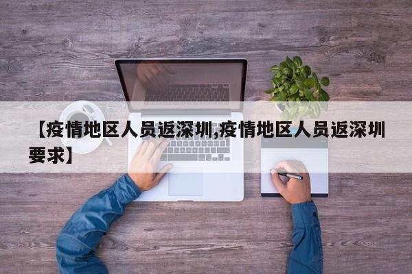 【疫情地区人员返深圳,疫情地区人员返深圳要求】
