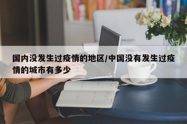 国内没发生过疫情的地区/中国没有发生过疫情的城市有多少