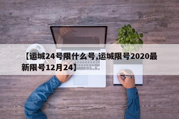 【运城24号限什么号,运城限号2020最新限号12月24】