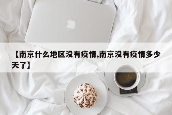 【南京什么地区没有疫情,南京没有疫情多少天了】