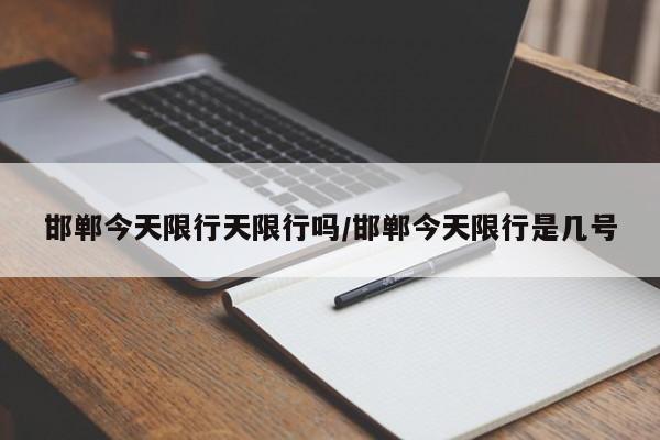 邯郸今天限行天限行吗/邯郸今天限行是几号